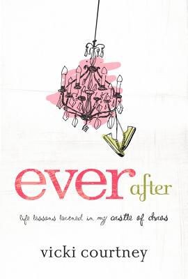 Ever After: Life Lessons Learned in My Castle of Chaos *Scratch & Dent*