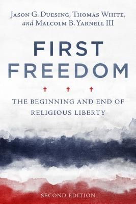 First Freedom: The Beginning and End of Religious Liberty