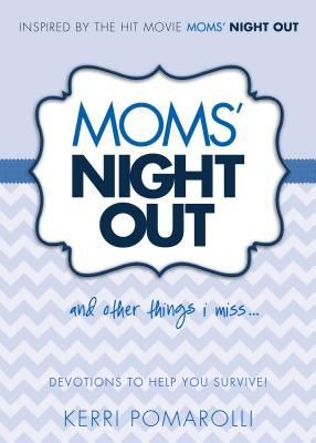 Moms' Night Out and Other Things I Miss: Devotions To Help You Survive