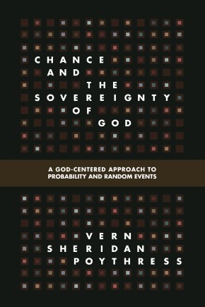 Chance and the Sovereignty of God: A God-Centered Approach to Probability and Random Events