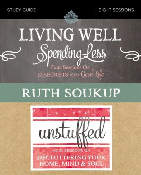 Living Well, Spending Less / Unstuffed Study Guide: Eight Weeks to Redefining the Good Life and Living It