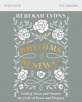 Rhythms of Renewal Study Guide: Trading Stress and Anxiety for a Life of Peace and Purpose