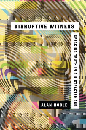 Disruptive Witness: Speaking Truth in a Distracted Age