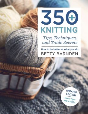 350+ Knitting Tips, Techniques, and Trade Secrets: How to Be Better at What You Do (Knit & Crochet)
