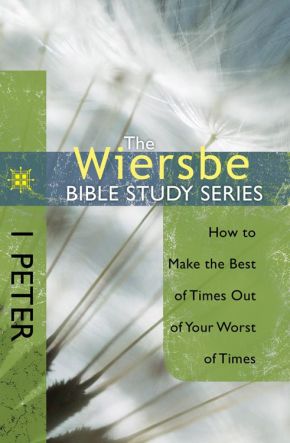 The Wiersbe Bible Study Series: 1 Peter: How to Make the Best of Times Out of Your Worst of Times