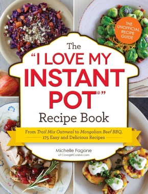 The I Love My Instant PotÂ® Recipe Book: From Trail Mix Oatmeal to Mongolian Beef BBQ, 175 Easy and Delicious Recipes (