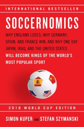 Soccernomics (2018 World Cup Edition): Why England Loses; Why Germany, Spain, and France Win; and Why One Day Japan, Iraq, and the United States Will Become Kings of the World's Most Popular Sport