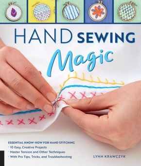 Hand Sewing Magic: Essential Know-How for Hand Stitching--*10 Easy, Creative Projects *Master Tension and Other Techniques * With Pro Tips, Tricks, and Troubleshooting