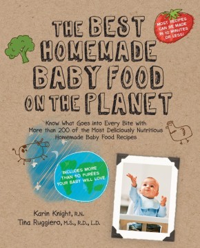 The Best Homemade Baby Food on the Planet: Know What Goes Into Every Bite with More Than 200 of the Most Deliciously Nutritious Homemade Baby Food ... Your Baby Will Love (Best on the Planet)