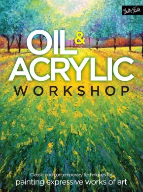 Oil & Acrylic Workshop: Classic and contemporary techniques for painting expressive works of art