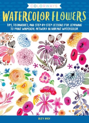 Colorways: Watercolor Flowers: Tips, techniques, and step-by-step lessons for learning to paint whimsical artwork in vibrant watercolor