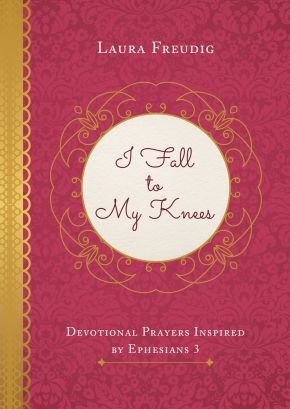 I Fall to My Knees: Devotional Prayers Inspired by Ephesians 3