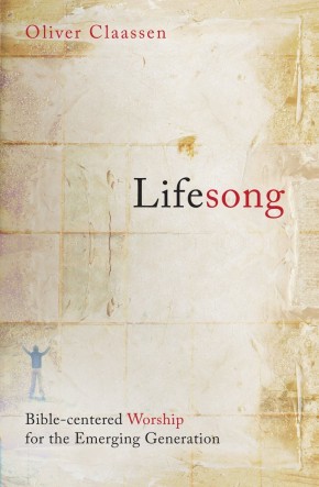 Lifesong: Bible centered worship for the Emerging Generation