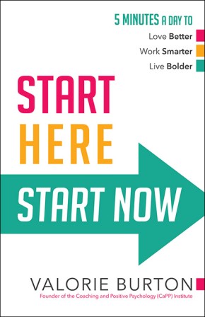 Start Here, Start Now: 5 Minutes a Day to *Love Better *Work Smarter *Live Bolder