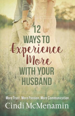 12 Ways to Experience More with Your Husband: More Trust. More Passion. More Communication.