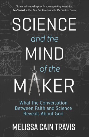 Science and the Mind of the Maker: What the Conversation Between Faith and Science Reveals About God
