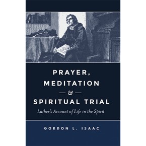 Prayer, Meditation, and Spiritual Trial: Luther's Account of Life in the Spirit