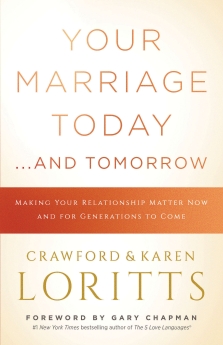 Your Marriage Today. . .And Tomorrow: Making Your Relationship Matter Now and for Generations to Come