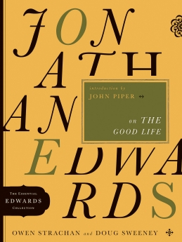 Jonathan Edwards on the Good Life (Volume 3) (The Essential Edwards Collection) *Scratch & Dent*