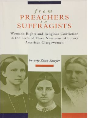 From Preachers to Suffragists: Woman's Rights and Religious Conviction in the Lives of Three Nineteenth-Century