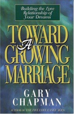Toward A Growing Marriage: Building the Love Relationship of your Dreams
