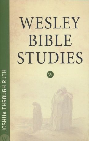 Wesley Bible Studies Joshua Through Ruth