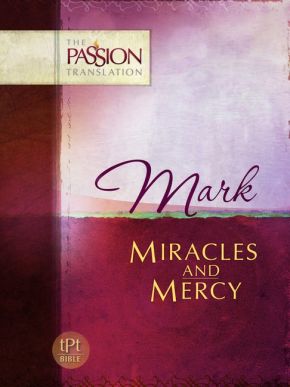 Mark: Miracles and Mercy (The Passion Translation)