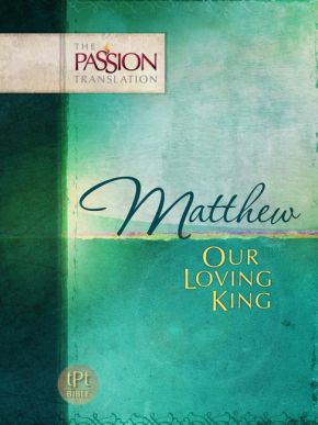 Matthew: Our Loving King (The Passion Translation)