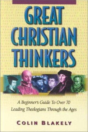 Great Christian Thinkers: A Beginner's Guide to over 70 Leading Theologians Through the Ages