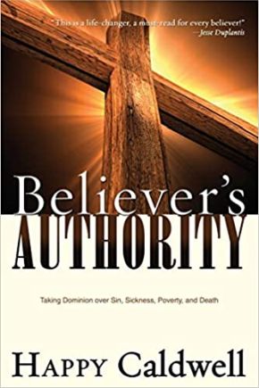 Believer's Authority: Taking Dominion Over Sin, Sickness, Poverty, and Death