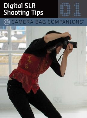 Digital SLR Shooting Tips (Camera Bag Companions)
