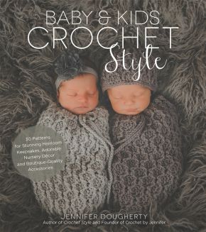 Baby & Kids Crochet Style: 30 Patterns for Stunning Heirloom Keepsakes, Adorable Nursery Decor and Boutique-Quality Accessories *Scratch & Dent*