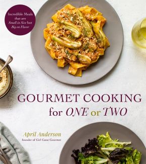 Gourmet Cooking for One or Two: Incredible Meals that are Small in Size but Big on Flavor