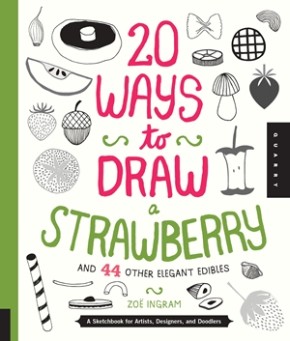 20 Ways to Draw a Strawberry and 44 Other Elegant Edibles: A Sketchbook for Artists, Designers, and Doodlers