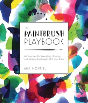 The Paintbrush Playbook: 44 Exercises for Swooshing, Dancing, and Making Dazzling Art With Your Brush
