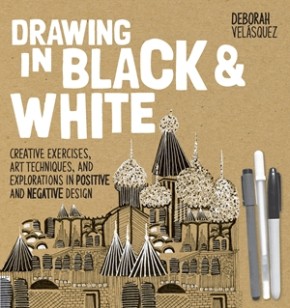 Drawing in Black & White: Creative Exercises, Art Techniques, and Explorations in Positive and Negative Design