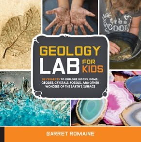 Geology Lab for Kids: 52 Projects to Explore Rocks, Gems, Geodes, Crystals, Fossils, and Other Wonders of the Earth's Surface (Lab for Kids, 13)