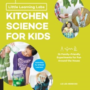 Little Learning Labs: Kitchen Science for Kids, abridged paperback edition: 26 Fun, Family-Friendly Experiments for Fun Around the House; Activities for STEAM Learners (Little Learning Labs, 3)