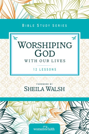 Worshiping God with Our Lives (Women of Faith Study Guide Series)