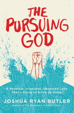 The Pursuing God: A Reckless, Irrational, Obsessed Love That's Dying to Bring Us Home