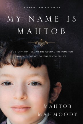 My Name Is Mahtob: The Story that Began in the Global Phenomenon Not Without My Daughter Continues