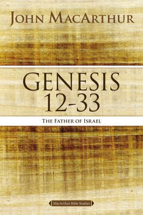 Genesis 12 to 33: The Father of Israel (MacArthur Bible Studies)