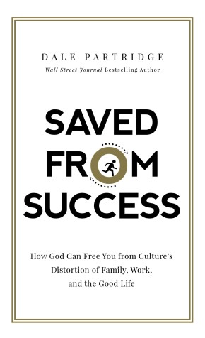 Saved from Success: How God Can Free You from Culture's Distortion of Family, Work, and the Good Life *Scratch & Dent*