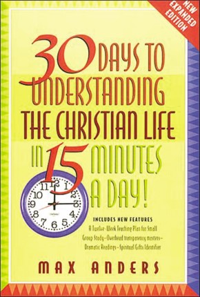 30 Days to Understanding the Christian Life in 15 Minutes a Day!: Expanded Edition