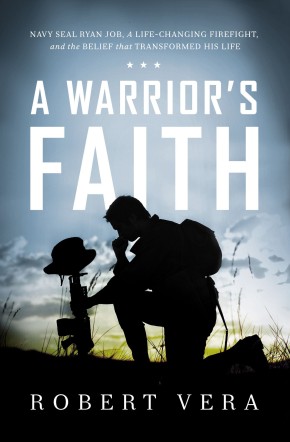 A Warrior's Faith: Navy SEAL Ryan Job, a Life-Changing Firefight, and the Belief That Transformed His Life