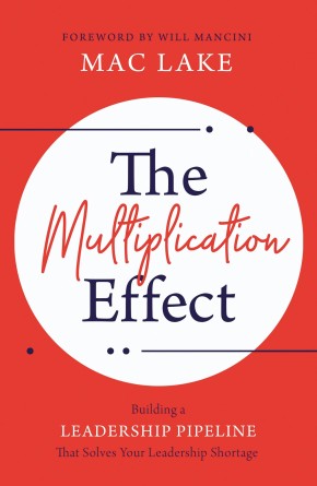 The Multiplication Effect: Building a Leadership Pipeline that Solves Your Leadership Shortage