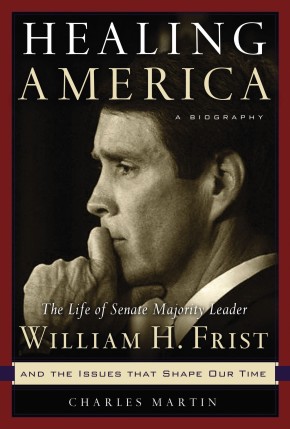 Healing America: The Life of Senate Majority Leader Bill Frist and the Issues that Shape Our Times *Scratch & Dent*