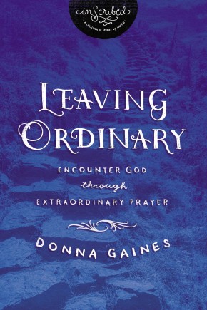 Leaving Ordinary: Encounter God Through Extraordinary Prayer (InScribed Collection)