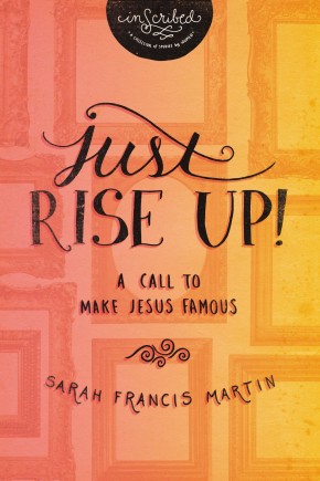 Just RISE UP!: A Call to Make Jesus Famous (InScribed Collection)