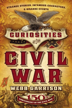 Curiosities of the Civil War: Strange Stories, Infamous Characters and Bizarre Events